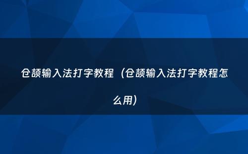 仓颉输入法打字教程(仓颉输入法打字教程怎么用)