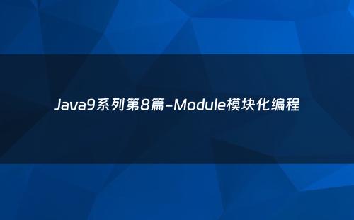 Java9系列第8篇-Module模块化编程