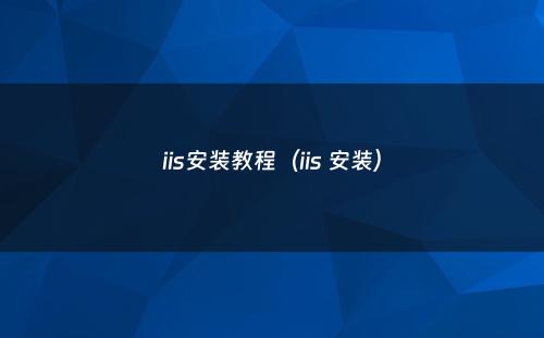 iis安装教程（iis 安装）