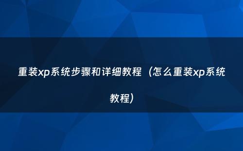 重装xp系统步骤和详细教程(怎么重装xp系统教程)