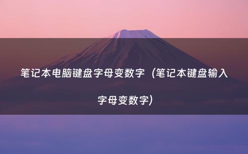 笔记本电脑键盘字母变数字（笔记本键盘输入字母变数字）