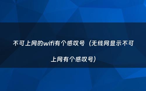 不可上网的wifi有个感叹号（无线网显示不可上网有个感叹号）