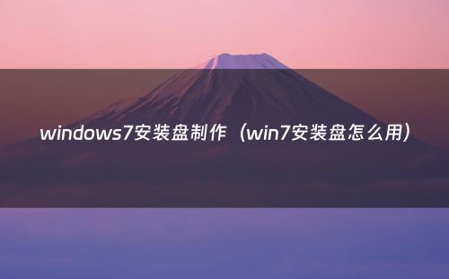windows7安装盘制作（win7安装盘怎么用）