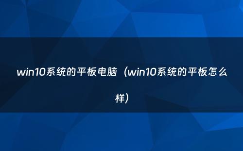 win10系统的平板电脑（win10系统的平板怎么样）