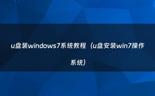 u盘装windows7系统教程（u盘安装win7操作系统）