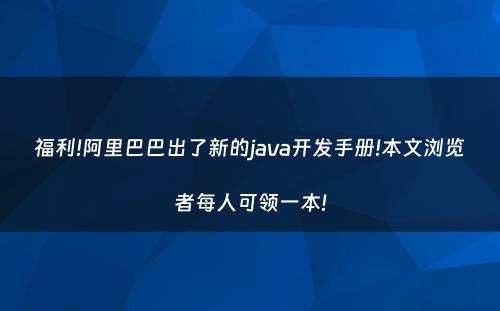福利!阿里巴巴出了新的java开发手册!本文浏览者每人可领一本!