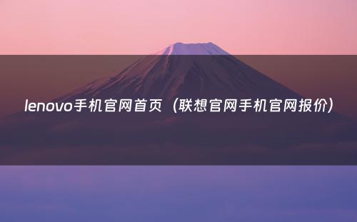 lenovo手机官网首页(联想官网手机官网报价)