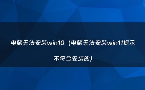 电脑无法安装win10（电脑无法安装win11提示不符合安装的）