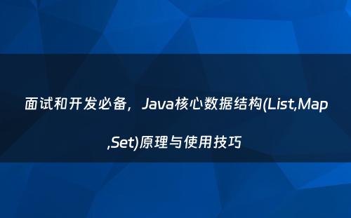 面试和开发必备，Java核心数据结构(List,Map,Set)原理与使用技巧