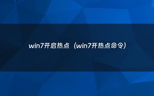 win7开启热点（win7开热点命令）