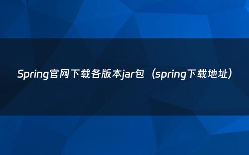 Spring官网下载各版本jar包（spring下载地址）