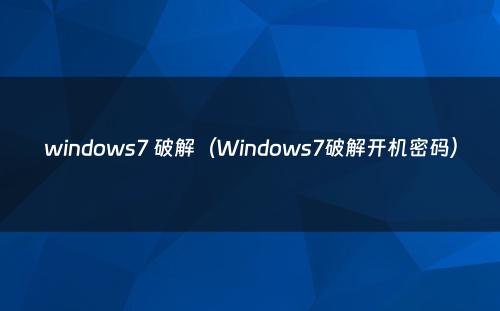 windows7 破解(Windows7破解开机密码)