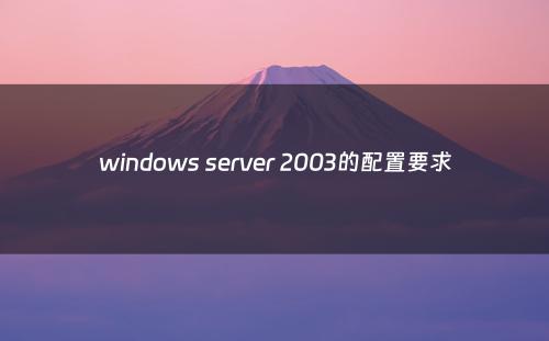 windows server 2003的配置要求