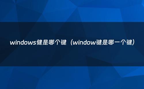 windows健是哪个键（window键是哪一个键）