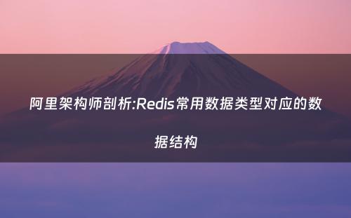 阿里架构师剖析:Redis常用数据类型对应的数据结构
