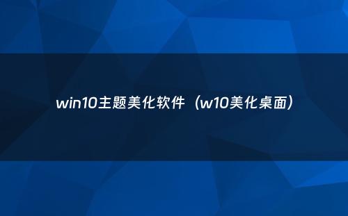 win10主题美化软件（w10美化桌面）