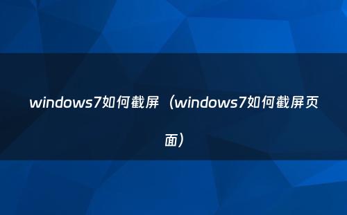windows7如何截屏(windows7如何截屏页面)