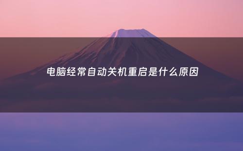 电脑经常自动关机重启是什么原因