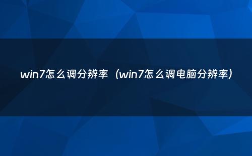 win7怎么调分辨率（win7怎么调电脑分辨率）