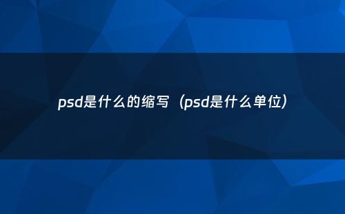 psd是什么的缩写（psd是什么单位）