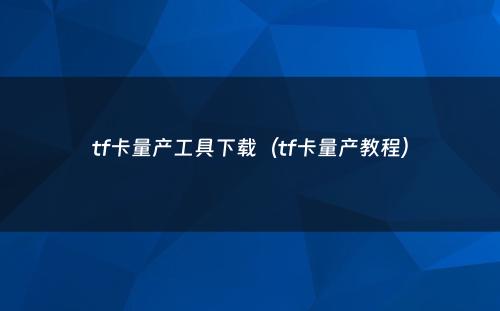tf卡量产工具下载（tf卡量产教程）