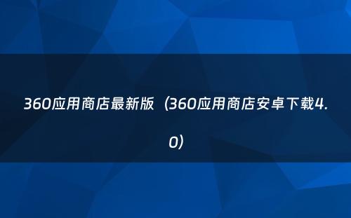 360应用商店最新版（360应用商店安卓下载4.0）