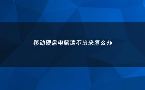 移动硬盘电脑读不出来怎么办