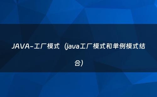JAVA-工厂模式（java工厂模式和单例模式结合）