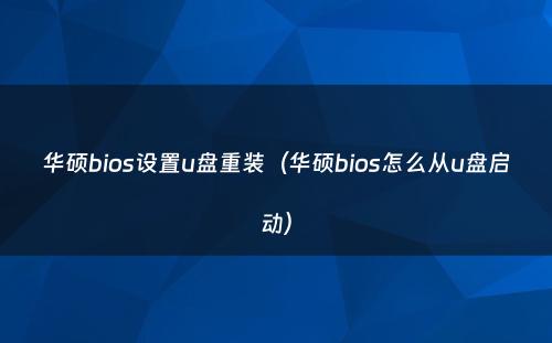 华硕bios设置u盘重装（华硕bios怎么从u盘启动）
