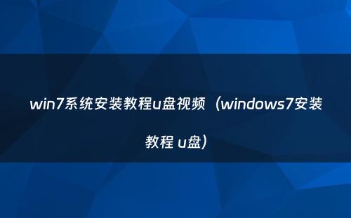 win7系统安装教程u盘视频（windows7安装教程 u盘）