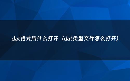 dat格式用什么打开（dat类型文件怎么打开）