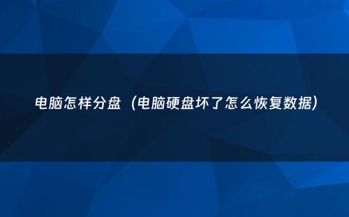 电脑怎样分盘（电脑硬盘坏了怎么恢复数据）