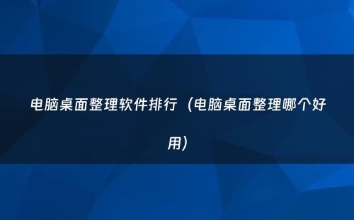 电脑桌面整理软件排行（电脑桌面整理哪个好用）