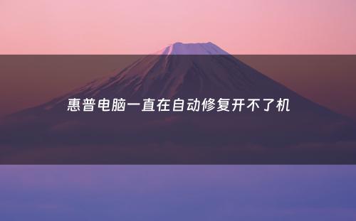 惠普电脑一直在自动修复开不了机