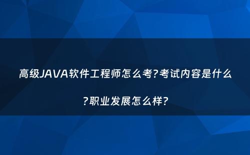 高级JAVA软件工程师怎么考?考试内容是什么?职业发展怎么样?