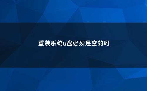 重装系统u盘必须是空的吗
