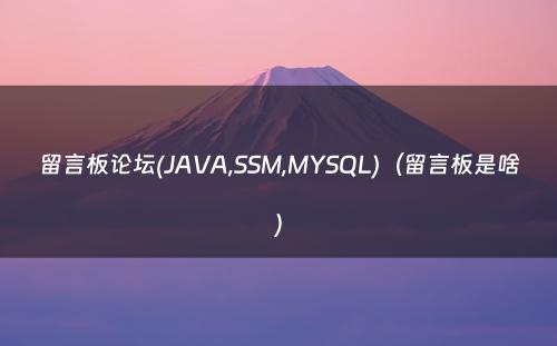 留言板论坛(JAVA,SSM,MYSQL)（留言板是啥）