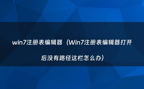 win7注册表编辑器（Win7注册表编辑器打开后没有路径这栏怎么办）