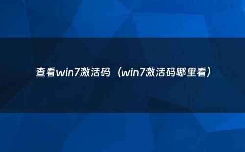 查看win7激活码(win7激活码哪里看)