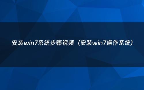 安装win7系统步骤视频（安装win7操作系统）
