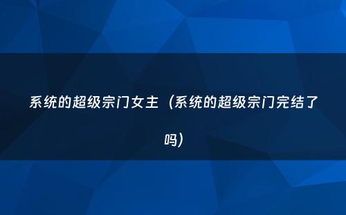 系统的超级宗门女主（系统的超级宗门完结了吗）