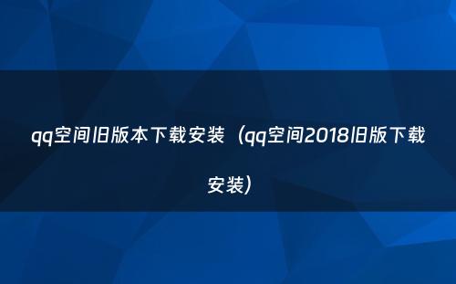 qq空间旧版本下载安装（qq空间2018旧版下载安装）