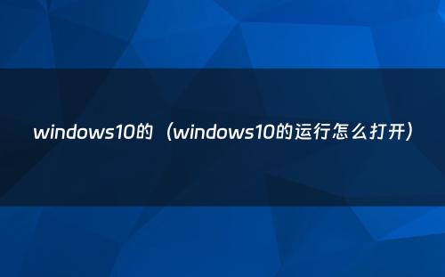 windows10的(windows10的运行怎么打开)