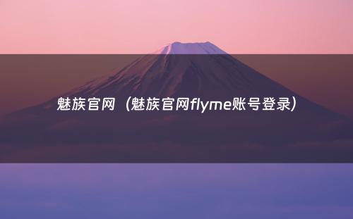 魅族官网（魅族官网flyme账号登录）