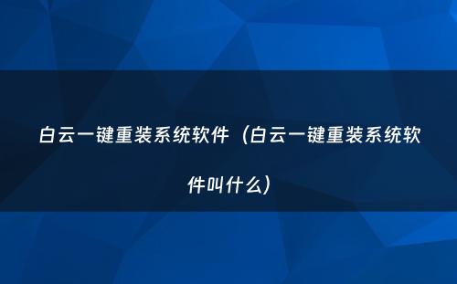 白云一键重装系统软件（白云一键重装系统软件叫什么）
