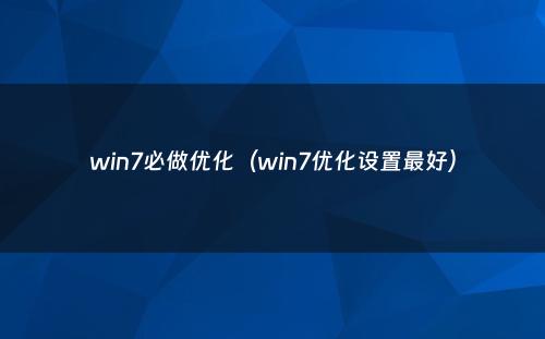 win7必做优化（win7优化设置最好）
