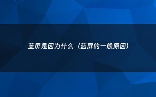 蓝屏是因为什么（蓝屏的一般原因）