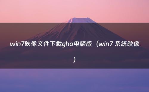 win7映像文件下载gho电脑版(win7 系统映像)