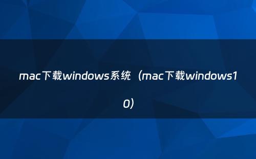mac下载windows系统(mac下载windows10)