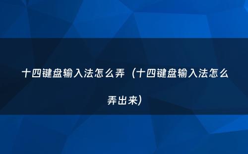 十四键盘输入法怎么弄（十四键盘输入法怎么弄出来）